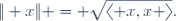 \| x\| = \sqrt{\langle x,x \rangle}.