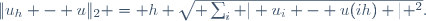 \|u_h - u\|_2 = h \sqrt{ \sum_i | u_i - u(ih) | ^2}.