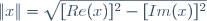 \|x\|\ =\ \sqrt{[Re(x)]^2\ -\ [Im(x)]^2}
