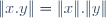 \|x\ .\ y\|\ =\ \|x\|\ .\ \|y\|