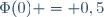 \ \Phi(0) = 0,5