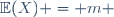 \ \mathbb{E}(X) = m 