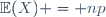 \ \mathbb{E}(X) = np