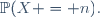 \ \mathbb{P}(X = n).