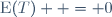 \ \mathrm{E}(T)  = 0