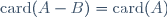 \ \mathrm{card}(A-B)=\mathrm{card}(A)