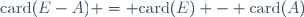 \ \mathrm{card}(E-A) = \mathrm{card}(E) - \mathrm{card}(A)