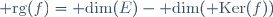 \ {\rm rg}(f)={\rm dim}(E)-{\rm dim}({\rm Ker}(f))