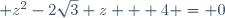 \  z^2-2\sqrt{3} z + 4 = 0