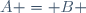 \ A = B 