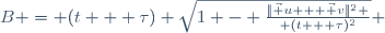 \ B = (t + \tau) \sqrt{1 - \frac{\|\vec u + \vec v\|^2 }{ (t + \tau)^2}} 