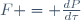\ F = \frac{dP}{d\tau}