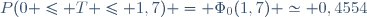 \ P(0 \leq T \leq 1,7) = \Phi_0(1,7) \simeq 0,4554