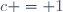 \ c = 1