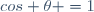 \ cos \theta =1