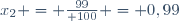 \ x_2 = {99\over 100} = 0,99\ 