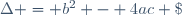 \Delta = b^2 - 4ac \;
