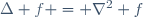 \Delta f = \nabla^2 f