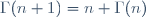 \Gamma(n+1)=n \Gamma(n)~