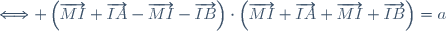 \Longleftrightarrow \left(\overrightarrow{MI}+\overrightarrow{IA}-\overrightarrow{MI}-\overrightarrow{IB}\right)\cdot\left(\overrightarrow{MI}+\overrightarrow{IA}+\overrightarrow{MI}+\overrightarrow{IB}\right)=a