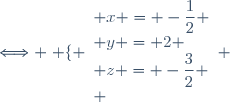 \Longleftrightarrow \left \lbrace \begin{array}{l} x = -\dfrac{1}{2} \\ y = 2 \\ z = -\dfrac{3}{2} \\ \end{array} \right.