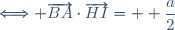 \Longleftrightarrow \overrightarrow{BA}\cdot\overrightarrow{HI}= \displaystyle \frac{a}{2}