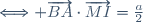 \Longleftrightarrow \overrightarrow{BA}\cdot\overrightarrow{MI}=\frac{a}{2}