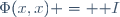 \Phi(x,x) = {\mathbb I}