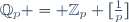 \Q_p = \Z_p [\tfrac{1}{p}]