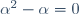 \alpha^2-\alpha=0