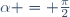\alpha = \frac{\pi}{2}