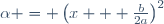 \alpha = \left(x + \frac{b}{2a}\right)^2