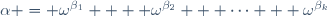 \alpha = \omega^{\beta_1}  + \omega^{\beta_2} + \cdots + \omega^{\beta_k}