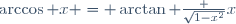\arccos x = \arctan \frac {\sqrt{1-x^2}}x