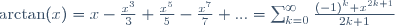 \arctan(x)=x-\frac{x^3}{3}+\frac{x^5}{5}-\frac{x^7}{7}+...=\sum_{k=0}^{\infty}\frac{(-1)^{k} x^{2k+1}}{2k+1}
