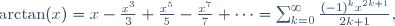 \arctan(x)=x-\frac{x^3}3+\frac{x^5}5-\frac{x^7}7+\cdots=\sum_{k=0}^{\infty}\frac{(-1)^kx^{2k+1}}{2k+1},