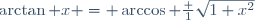 \arctan x = \arccos \frac 1{\sqrt{1+x^2}}
