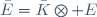 \bar{E}=\bar{K}\otimes E