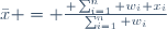
\bar{x} = \frac{ \sum_{i=1}^n w_i x_i}{\sum_{i=1}^n w_i}
