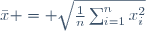 \bar{x} = \sqrt{\frac{1}{n}\sum_{i=1}^n{x_i^2}}