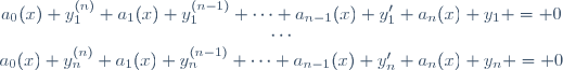 
\begin{array}{c}
a_0(x) y_1^{(n)}+a_1(x) y_1^{(n-1)}+\cdots+a_{n-1}(x) y_1'+a_n(x) y_1 = 0\\
\cdots\\
a_0(x) y_n^{(n)}+a_1(x) y_n^{(n-1)}+\cdots+a_{n-1}(x) y_n'+a_n(x) y_n = 0
\end{array}
