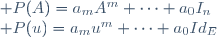 \begin{array}{l} P(A)=a_mA^m+\cdots+a_0I_n\\ P(u)=a_mu^m+\cdots+a_0Id_E\end{array}