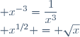 \begin{array}{l} x^{-3}=\dfrac{1}{x^3}\\ x^{1/2} = \sqrt{x}\end{array}