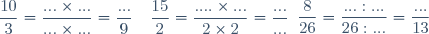 \begin{array}{lllll}\dfrac{10}{3}=\dfrac{...\times...}{...\times...}=\dfrac{...}{9}&\hspace{25pt}&\dfrac{8}{26}=\dfrac{...:...}{26:...}=\dfrac{...}{13}&\hspace{25pt}&\dfrac{15}{2}=\dfrac{....\times...}{2\times2}=\dfrac{...}{...}\\\end{array}