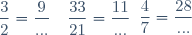 \begin{array}{lllll}\dfrac{3}{2}=\dfrac{9}{...}&\hspace{25pt}&\dfrac{4}{7}=\dfrac{28}{...}&\hspace{25pt}&\dfrac{33}{21}=\dfrac{11}{...}\\\end{array}