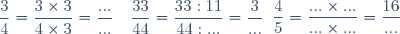 \begin{array}{lllll}\dfrac{3}{4}=\dfrac{3\times3}{4\times3}=\dfrac{...}{...}&\hspace{25pt}&\dfrac{4}{5}=\dfrac{...\times...}{...\times...}=\dfrac{16}{...}&\hspace{25pt}&\dfrac{33}{44}=\dfrac{33:11}{44:...}=\dfrac{3}{...}\\\end{array}