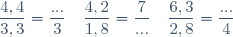 \begin{array}{lllll}\dfrac{4,4}{3,3}=\dfrac{...}{3}&\hspace{25pt}&\dfrac{4,2}{1,8}=\dfrac{7}{...}&\hspace{25pt}&\dfrac{6,3}{2,8}=\dfrac{...}{4}\\\end{array}