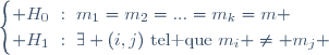 \begin{cases} {H_0~:~m_{1}=m_{2}=...=m_{k}=m} \\ {H_1~:~\exists (i,j)~\text{tel que}~m_i \neq m_j} \end{cases}