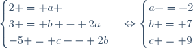 
\begin{cases}
2 = a \\
3 = b - 2a\\
-5 = c - 2b
\end{cases}
\Leftrightarrow
\begin{cases}
a = 2\\
b = 7\\
c = 9
\end{cases}
