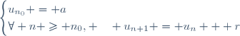 
\begin{cases}
u_{n_0} = a\\
\forall n \geq n_0, \quad u_{n+1} = u_n + r
\end{cases}
